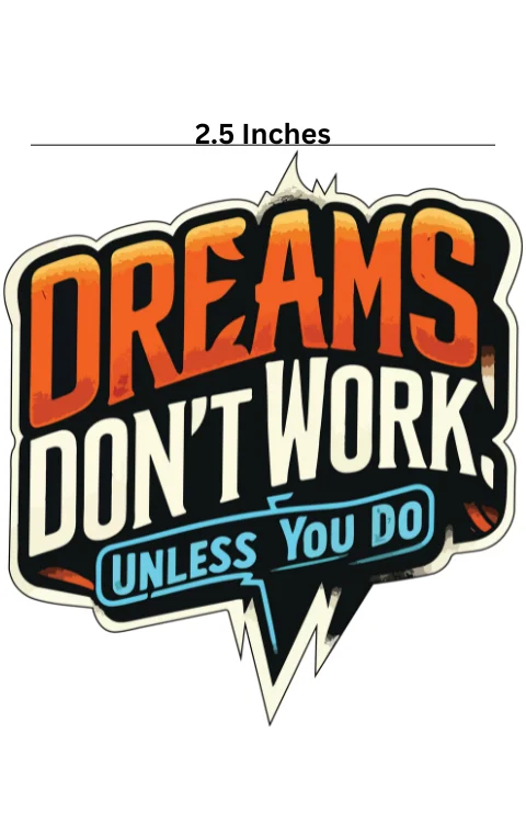 Dreams Do not Work Unless You Do Universal Sticker | Made In Premium Gloss Vinyl With FPF(Fade Protection Film), Water Proof, Precut Sticker, Pack Of 1